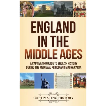 England in the Middle Ages: A Captivating Guide to English History During the Medieval Period and Magna Carta
