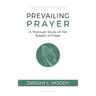 Prevailing Prayer: A Thorough Study on the Subject of Prayer