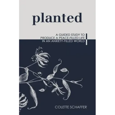 Planted: A Guided Study to Produce a Peace-Filled Life in an Anxiety-Filled World