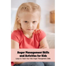 Anger Management Skills and Activities for Kids: Ways to Teach Your Kids Anger Management Skills