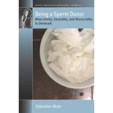 Being a Sperm Donor: Masculinity, Sexuality, and Biosociality in Denmark