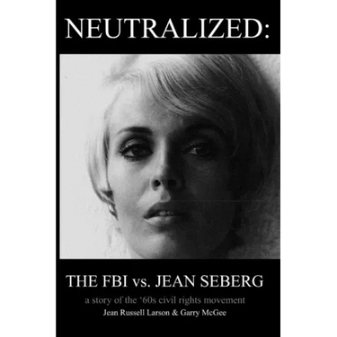 Neutralized: the FBI vs. Jean Seberg: A story of the '60s civil rights movement