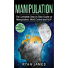 Manipulation: The Complete Step by Step Guide on Manipulation, Mind Control and NLP (Manipulation Series) (Volume 3)