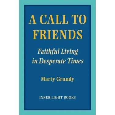 A Call to Friends: Faithful Living in Desperate Times