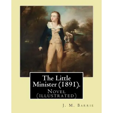 The Little Minister (1891). By: J.(James) M.( Matthew ) Barrie: Novel (illustrated)