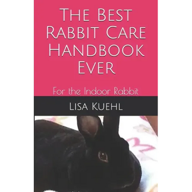 The Best Rabbit Care Handbook Ever: For the Indoor Rabbit