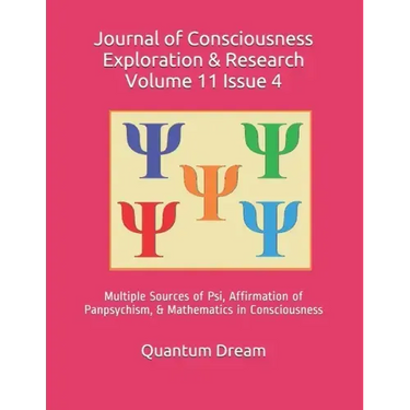 Journal of Consciousness Exploration & Research Volume 11 Issue 4: Multiple Sources of Psi, Affirmation of Panpsychism, & Mathematics in Consciousness