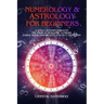 Numerology and Astrology for Beginners: A Soul's Journey through the Magical World of Numbers, Zodiac Signs, Horoscopes and Self-discovery
