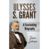 Ulysses S. Grant: A Fascinating Biography