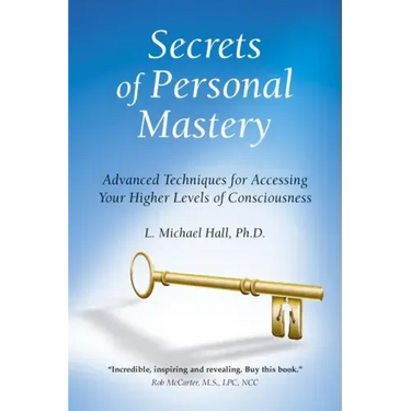 Secrets of Personal Mastery: Advanced Techniques for Accessing Your Higher Levels of Consciousness