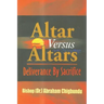 Altar Versus Altars, Revised Edition: Deliverance By Sacrifice