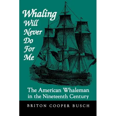 Whaling Will Never Do for Me: The American Whaleman in the Nineteenth Century