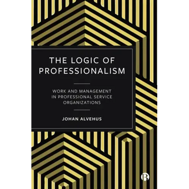 The Logic of Professionalism: Work and Management in Professional Service Organizations