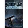 Astronomy: The Ultimate Beginners Guide to Discover Stars, Galaxies, Wormholes, Black Holes and Astronomy Gadgets