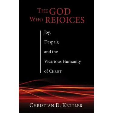 The God Who Rejoices: Joy, Despair, and the Vicarious Humanity of Christ
