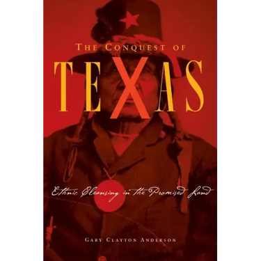 Conquest of Texas: Ethnic Cleansing in the Promised Land, 1820-1875