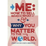 Me: How to Sell Who You Are, What You Do, and Why You Matter to the World