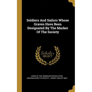 Soldiers And Sailors Whose Graves Have Been Designated By The Marker Of The Society