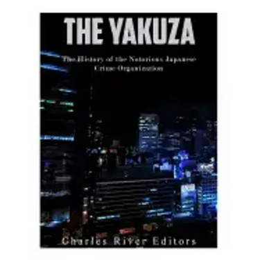 The Yakuza: The History of the Notorious Japanese Crime Organization