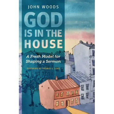 God Is in the House: A Fresh Model for Shaping a Sermon