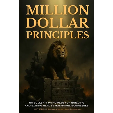 Million Dollar Principles - No Bullsh*t Principles for Building and Exiting Real Seven-Figure Businesses
