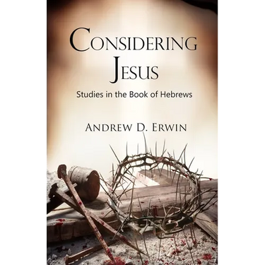Considering Jesus: Studies in the Book of Hebrews