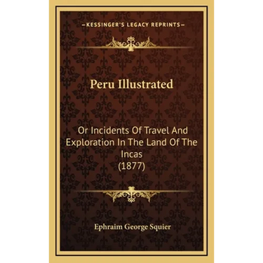 Peru Illustrated: Or Incidents Of Travel And Exploration In The Land Of The Incas (1877)