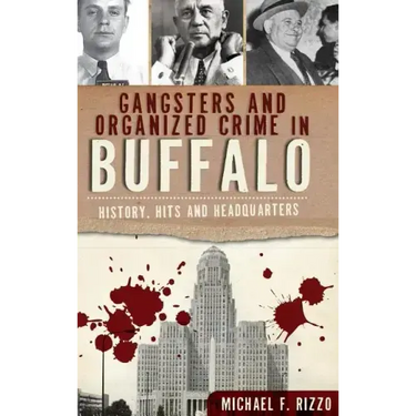 Gangsters and Organized Crime in Buffalo: History, Hits and Headquarters