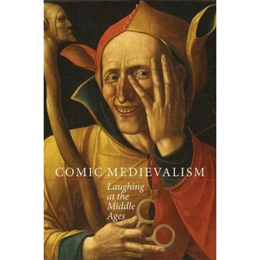Comic Medievalism: Laughing at the Middle Ages