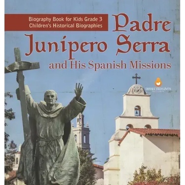 Padre Junipero Serra and His Spanish Missions Biography Book for Kids Grade 3 Children's Historical Biographies