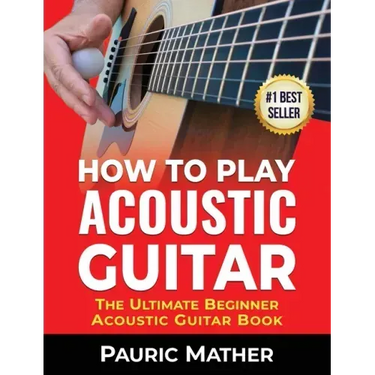 How To Play Acoustic Guitar: The Ultimate Beginner Acoustic Guitar Book