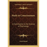 Study in Consciousness: A Contribution to the Science of Psychology