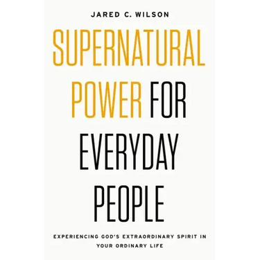 Supernatural Power for Everyday People: Experiencing God's Extraordinary Spirit in Your Ordinary Life