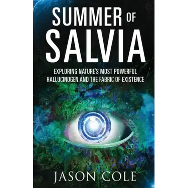 Summer of Salvia: Exploring Nature's Most Powerful Hallucinogen and the Fabric of Existence