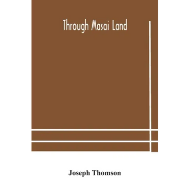 Through Masai land: a journey of exploration among the snowclad volcanic mountains and strange tribes of eastern equatorial Africa. Being