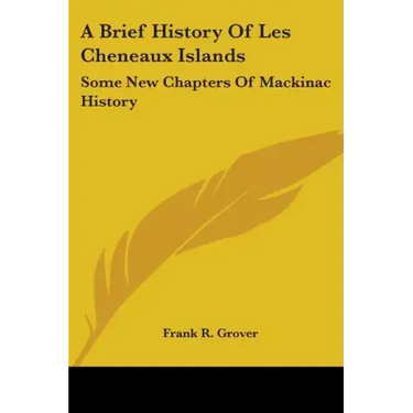 A Brief History Of Les Cheneaux Islands: Some New Chapters Of Mackinac History
