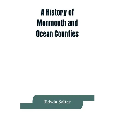 A history of Monmouth and Ocean Counties, embracing a genealogical record of earliest settlers in Monmouth and Ocean counties and their descendants. T