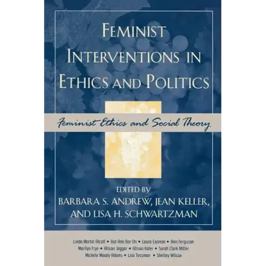 Feminist Interventions in Ethics and Politics: Feminist Ethics and Social Theory