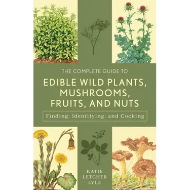 The Complete Guide to Edible Wild Plants, Mushrooms, Fruits, and Nuts