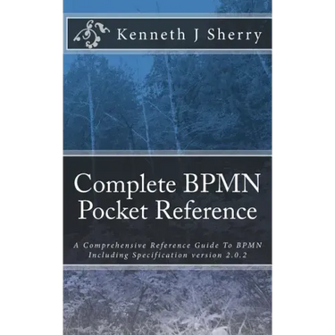 Complete BPMN Pocket Reference: A Comprehensive Reference Guide To BPMN Including Specification version 2.0.2