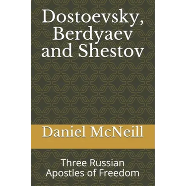 Dostoevsky, Berdyaev and Shestov: Three Russian Apostles of Freedom
