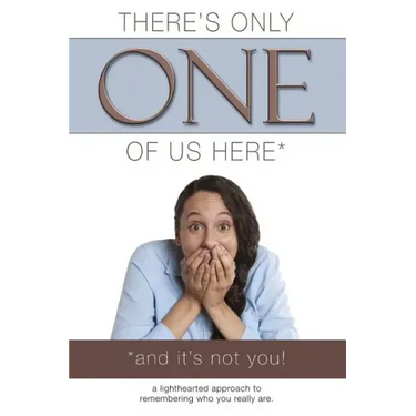 There's Only One of Us Here - (And It's Not You!): A Lighthearted Approach to Remembering Who You Really Are.