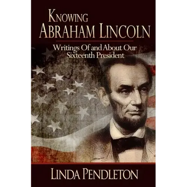 Knowing Abraham Lincoln: Writings Of and About Our Sixteenth President