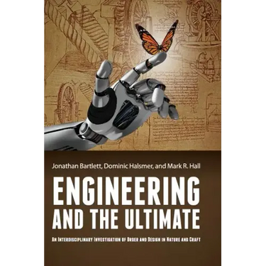 Engineering and the Ultimate: An Interdisciplinary Investigation of Order and Design in Nature and Craft