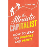 The Altruistic Capitalist: How to Lead for Purpose and Profit