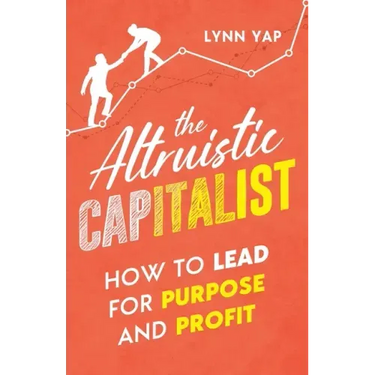 The Altruistic Capitalist: How to Lead for Purpose and Profit