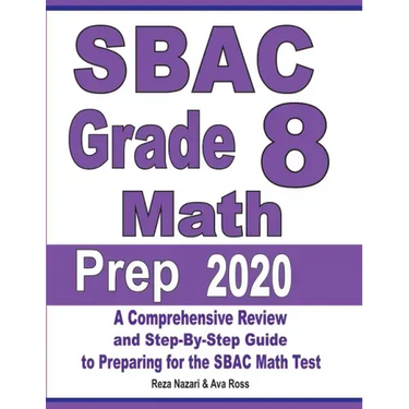 SBAC Grade 8 Math Prep 2020: A Comprehensive Review and Step-By-Step Guide to Preparing for the SBAC Math Test