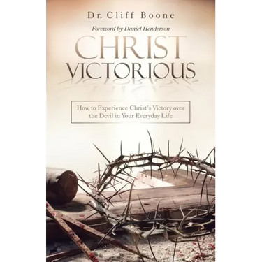 Christ Victorious: How to Experience Christ'S Victory over the Devil in Your Everyday Life