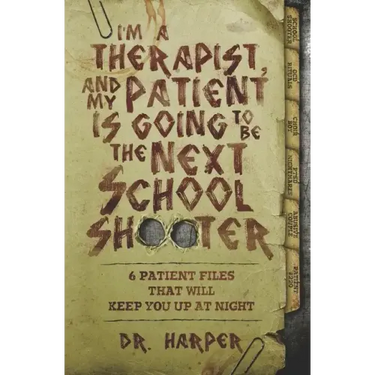 I'm a Therapist, and My Patient is Going to be the Next School Shooter: 6 Patient Files That Will Keep You Up At Night