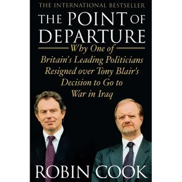 Point of Departure: Why One of Britain's Leading Politicians Resigned Over Tony Blair's Decision to Go to War in Iraq